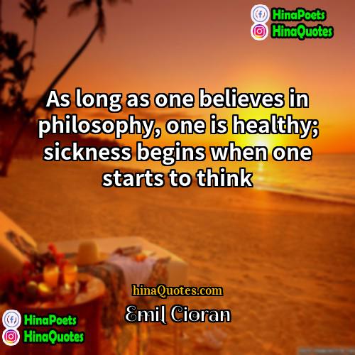 Emil Cioran Quotes | As long as one believes in philosophy,